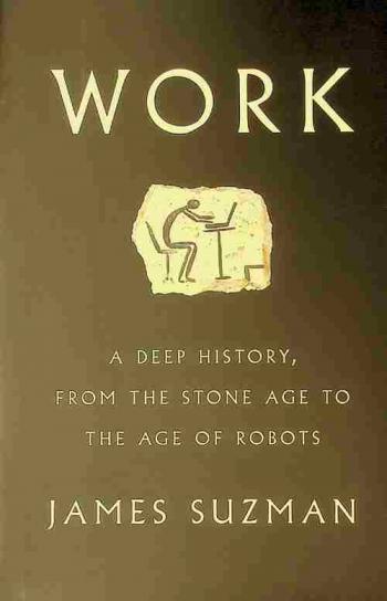 Work : a deep history, from the stone age to the age of robots