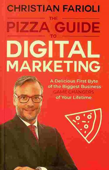  The pizza guide to digital marketing : a delicious first byte of the biggest business game changers of your lifetime