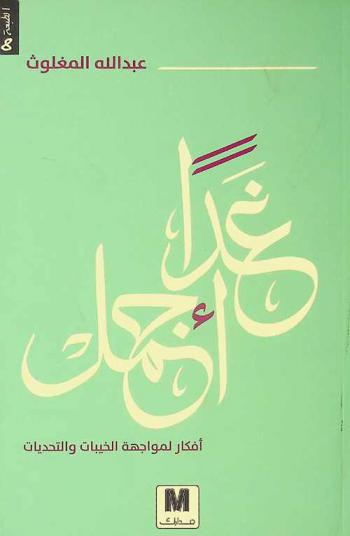 غدا أجمل : أفكار لمواجهة الحزن والخيبات والتحديات