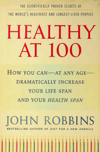  Healthy at 100 : the scientifically proven secrets of the world's healthiest and longest-lived peoples