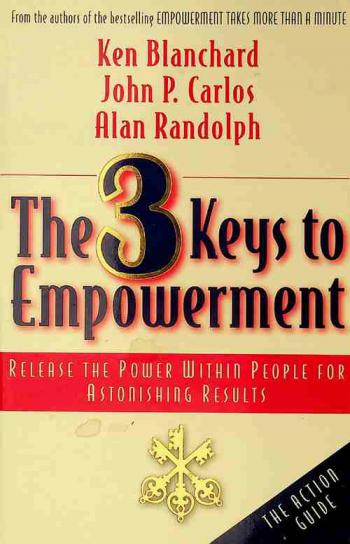  The 3 keys to empowerment : release the power within people for astonishing results