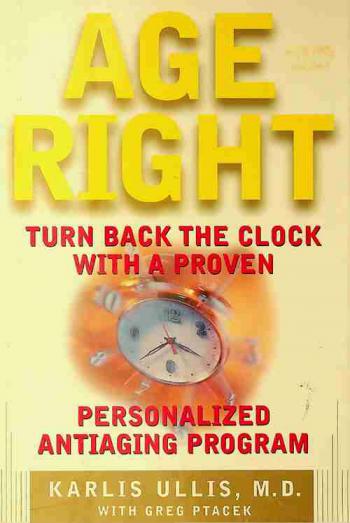 Age right : turn back the clock with a proven, personalized antiaging program