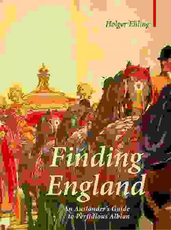  Finding England : an Ausländer's guide to perfidious Albion