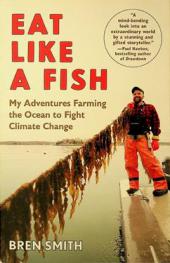  Eat like a fish : my adventures as a fisherman turned restorative ocean farmer
