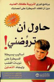  حاول أن تروضني ! : أساليب بسيطة للسيطرة على نوبات الغضب وإيجاد التعاون : برنامج ثوري لتربية طفلك العنيد دون أن تفقد السيطرة على أعصابك