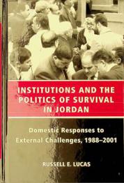 Institutions and the politics of survival in Jordan : domestic responses to external challenges, 1988-2001