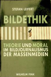  Bildethik : Theorie und Moral im Bildjournalismus der Massenmedien