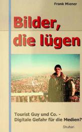 Bilder, die lügen : Fotos in den printmedien im digitalen Zeitalter : eine Betrachtung der Risiken und Sicherung für Redaktionen