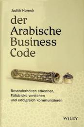  Der arabische Business Code : Besonderheiten erkennen, Fallstricke verstehen und erfolgreich kommunizieren