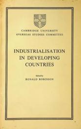 Industrialisation in developing countries : impressions and papers of the Cambridge Conference on the Role of Industrialisation in Development, 6-19 September, 1964 at King's College, Cambridge