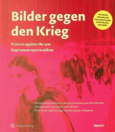  Bilder gegen den Krieg : politische karikaturen und illustrationen aus der Ukraine = Pictures against the war : Cartoons and illustrations from Ukraine = Kartynky proty vijny :polityčni karykatury ta iljustraciï z Ukraïny