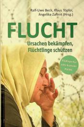 Flucht : Ursachen bekämpfen, Flüchtlinge schützen : Plädoyer für eine humane Politik