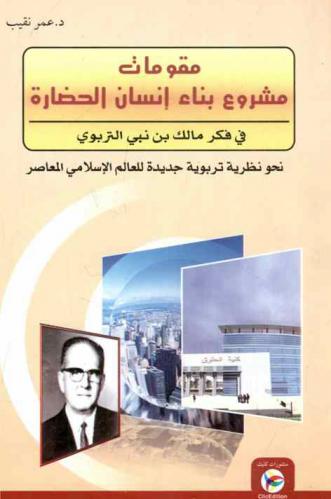  مقومات مشروع بناء إنسان الحضارة في فكر مالك بن نبي التربوي : نحو نظرية تربوية جديدة للعالم الإسلامي المعاصر