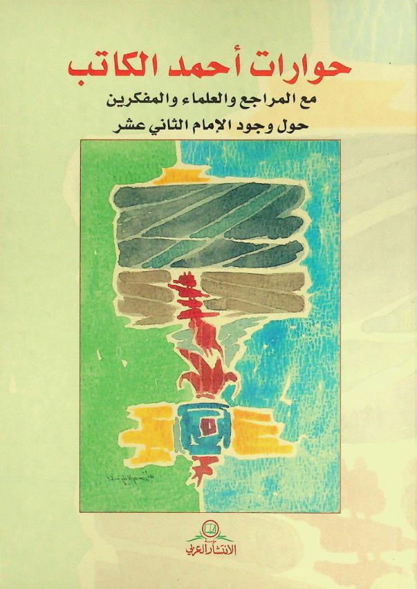 حوارات أحمد الكاتب مع المراجع والعلماء والمفكرين حول وجود الإمام الثاني عشر