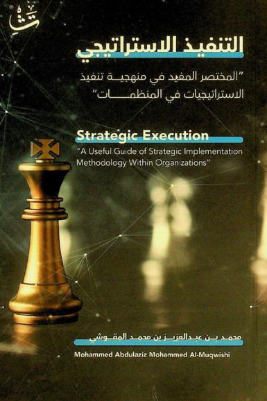  التنفيذ الاستراتيجي : المختصر المفيد في منهجية تنفيذ الاستراتيجيات في المنظمات = Strategic Execution \A Useful Guide of Strategic Implementation Methodology Within Organizations\