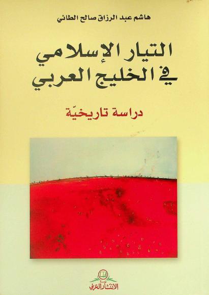  التيار الإسلامي في الخليج العربي : دراسة تاريخية 1945-1991 = The islamic trends in the Arabian Gulf 1945-1991 : historical study