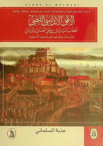  الأفق الأندلسي القصي : الخطاب السردي في رحلتي الغساني والورداني : مقاربة نقدية في ضوء نظرية ما بعد الاستعمار