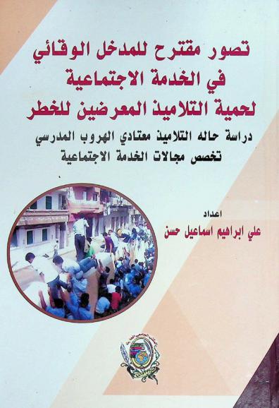  المدخل الوقائي في الخدمة الاجتماعية لحماية التلاميذ المعرضين للخطر : دراسة حالة التلاميذ معتادي الهروب المدرسي