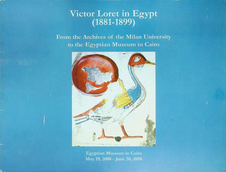  Victor Loret in Egypt (1881-1899) : from the Archives of the Milan University to the Egyptian Museum in Cairo : Egyptian Museum in Cairo, May 19-June 30, 2008