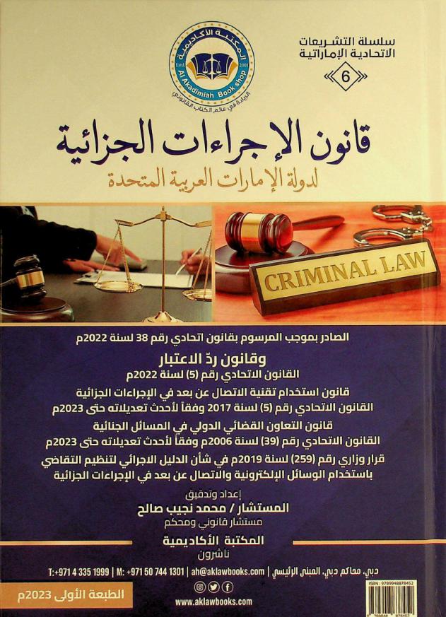 ‫قانون الإجراءات الجزائية لدولة الإمارات العربية المتحدة الصادر بموجب المرسوم بقانون اتحادي رقم 38 لسنة 2022 م وقانون رد الاعتبار، القانون الاتحادي رقم (5) لسنة 2022 م قانون استخدام تقنية الاتصال عن بعد في الإجراءات الجزائية، القانون الاتحادي رقم (5) لسنة 2017 وفقا لأحدث تعديلاته حتى 2023 م، قانون التعاون القضائي الدولي في المسائل الجنائية، القانون الاتحادي رقم (39) لسنة 2006 م وفقا لأحدث تعديلاته حتى 2023 م، قرار وزاري رقم (259) لسنة 2019 م في شأن الدليل الإجرائي لتنظيم التقاضي باستخدام الوسائل الإلكترونية والاتصال عن بعد في الإجراءات الجزائية =‪‪‪ Criminal procedures law of the United Arab Emirates issued pursuant to the decree-Law No. 38 of 2022 rehabilitation law federal law No. (5) of 2022 use of remote communication technology in criminal procedures law federal law No. (5) of 2017 in accordance with its latest amendments until 2023 International judicial cooperation in criminal matters law federal law No. (39) of 2006 in accordance with its latest amendments until 2023 ministerial resolution No. (259) of 2019 regarding the procedural guide for organizing litigation using electronic means and remote communication in criminal procedures