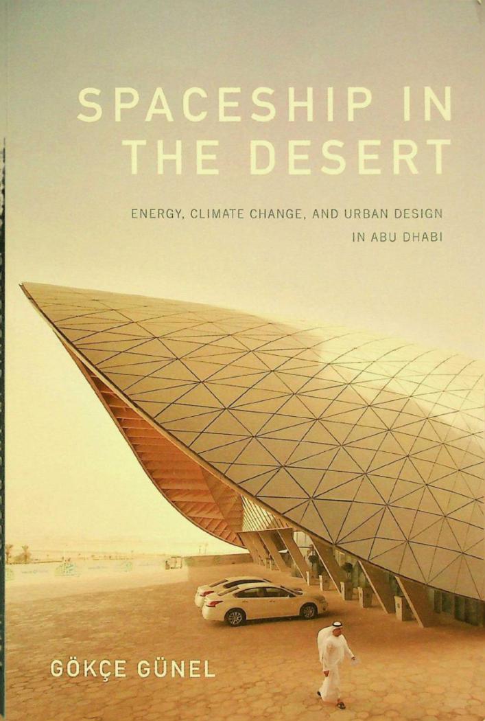  Spaceship in the desert : energy, climate change, and urban design in Abu Dhabi