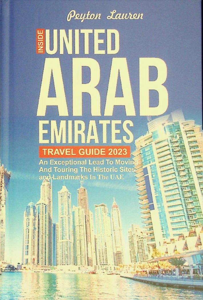 Inside United Arab Emirates : travel guide 2023 : an exceptional lead to moving and touring the historic sites and landmarks in the UAE
