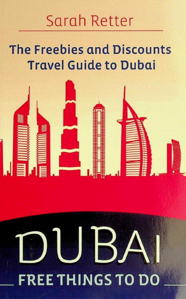  Dubai : free things to do : the freebies and discounts travel guide to Dubai : the final guide for free and discounted food, accommodations, museums, sightseeing, outdoor activities, attractions, events, music, theater and rides