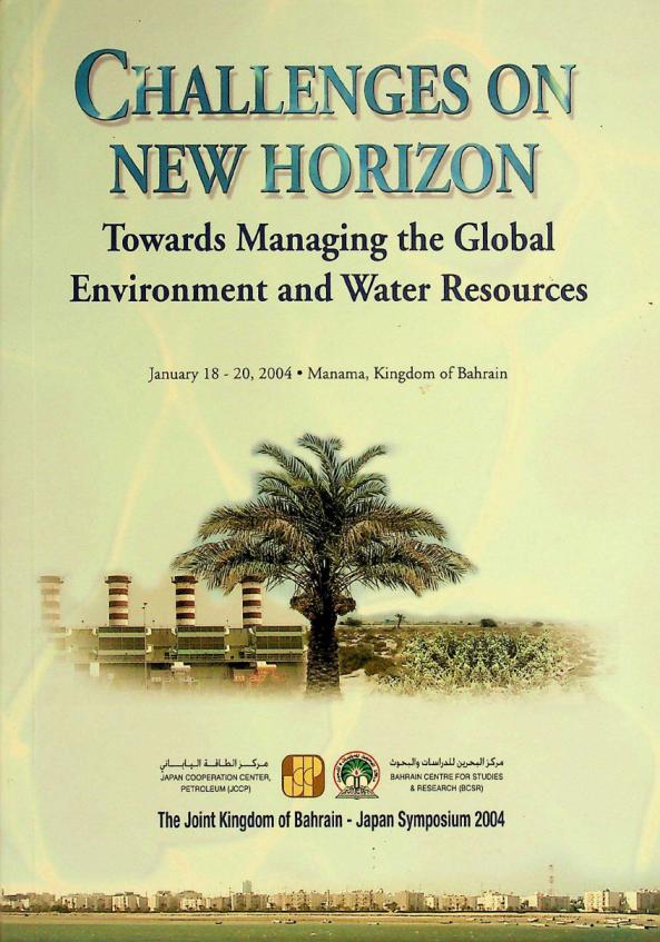  Challenges on new horizon : towards managing the global environment and water resources : January 18-20, 2004, Manama, Kingdom of Bahrain : the Joint Kingdom of Bahrain-Japan Symposium 2004