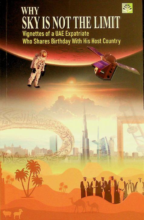  Why sky is not the limit : vignettes of a UAE expatriate who shares birthday with his host country