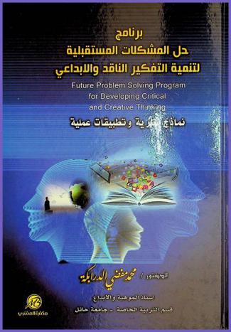  برنامج حل المشكلات المستقبلية لتنمية التفكير الناقد والإبداعي : نماذج نظرية وتطبيقات عملية = Future problem solving program for developing the critical and creative thinking