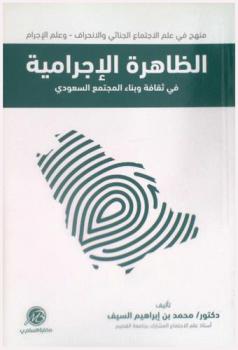 الظاهرة الإجرامية في ثقافة وبناء المجتمع السعودي : منهج في علم الاجتماع الجنائي والانحراف وعلم الإجرام
