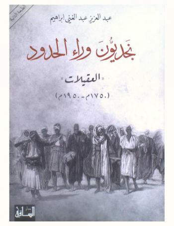  نجديون وراء الحدود : \العقيلات\ ودورهم في علاقة نجد العسكرية والاقتصادية بالعراق والشام ومصر (1750 م-1950 م)